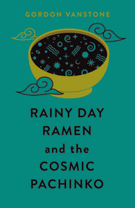 Rainy Day Ramen and the Cosmic Pachinko di Gordon Vanstone edito da Monsoon Books
