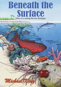 Beneath the Surface - Tales of a Sailing Marine Biologist di Michael King edito da ZEUS PUBN
