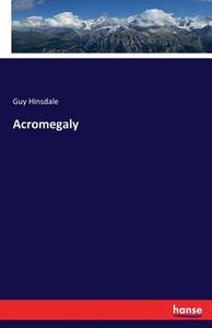 Acromegaly di Guy Hinsdale edito da hansebooks
