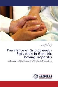 Prevalence of Grip Strength Reduction in Geriatric having Trapezitis di Ajay Yadav, Pushp Lata Arya edito da LAP Lambert Academic Publishing