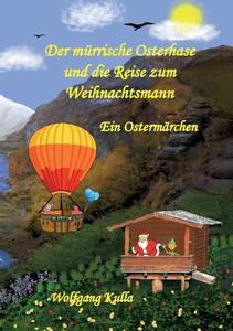 Der mürrische Osterhase und die Reise zum Weihnachtsmann - Ein Ostermärchen di Wolfgang Kulla edito da Books on Demand