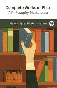 Complete Works of Plato di Plato, Original Thinkers Institute edito da Grapevine India