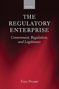 The Regulatory Enterprise: Government, Regulation, and Legitimacy di Tony Prosser edito da OXFORD UNIV PR