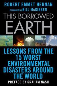 This Borrowed Earth: Lessons from the Fifteen Worst Environmental Disasters Around the World di Robert Emmet Hernan edito da GRIFFIN