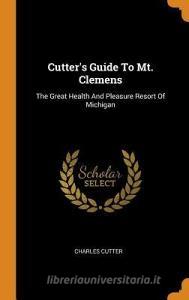 Cutter's Guide To Mt. Clemens di Charles Cutter edito da Franklin Classics