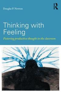 Thinking with Feeling: Fostering Productive Thought in the Classroom di Douglas P. Newton edito da ROUTLEDGE