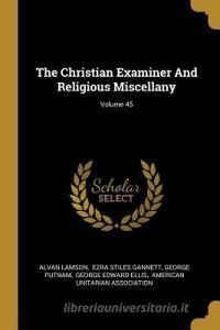 The Christian Examiner and Religious Miscellany; Volume 45 di Alvan Lamson, George Putnam edito da WENTWORTH PR
