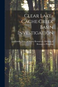Clear Lake-Cache Creek Basin Investigation edito da LIGHTNING SOURCE INC