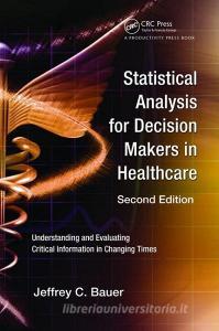 Statistical Analysis for Decision Makers in Healthcare di Jeffrey C. Bauer edito da Taylor & Francis Ltd