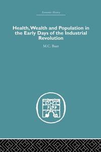 Health, Wealth and Population in the Early Days of the Industrial Revolution di M. C. Buer edito da Routledge