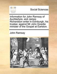 Information For John Ramsay Of Auchtertyre, And James Richardson Writer In Edinburgh, His Trustee; Against Mr John Gowdie Minister Of The Gospel At Ea di John Ramsay edito da Gale Ecco, Print Editions