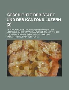 Geschichte Der Stadt Und Des Kantons Luzern; Geschichte Des Kantons Luzern Wahrend Der Letzten 50 Jahre di United States General Accounting, Kasimir Pfyffer Von Altishofen edito da Rarebooksclub.com