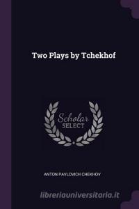 Two Plays by Tchekhof di Anton Pavlovich Chekhov edito da CHIZINE PUBN