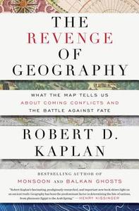 The Revenge of Geography: What the Map Tells Us about Coming Conflicts and the Battle Against Fate di Robert D. Kaplan edito da RANDOM HOUSE
