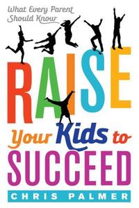 Raise Your Kids to Succeed di Chris Palmer edito da Rowman & Littlefield