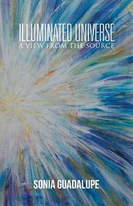Illuminated Universe di Sonia Guadalupe edito da Balboa Press