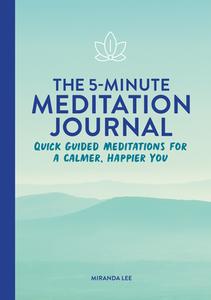 The 5-Minute Meditation Journal: Quick Guided Meditations for a Calmer, Happier You di Miranda Lee edito da ROCKRIDGE PR