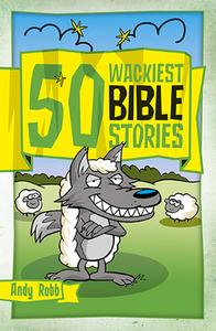 50 Wackiest Bible Stories di Andy Robb edito da CWR