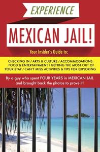 Experience Mexican Jail!: Based on the Actual Cell-Phone Diaries of a Dude Who Spent Three Years in Jail in Cancun! di Prisonero Anonimo edito da UNNAMED PR