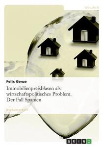 Immobilienpreisblasen als wirtschaftspolitisches Problem. Der Fall Spanien di Felix Genze edito da GRIN Publishing