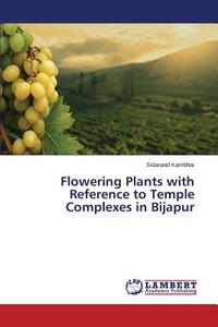 Flowering Plants with Reference to Temple Complexes in Bijapur di Sidanand Kambhar edito da LAP Lambert Academic Publishing