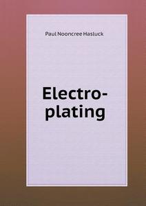 Electro-plating di Paul N Hasluck edito da Book On Demand Ltd.