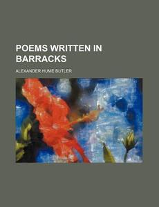Poems Written In Barracks di Alexander Hume Butler edito da General Books Llc