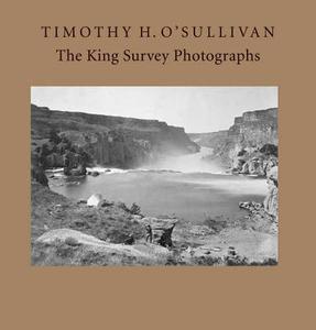 Timothy H. O'Sullivan: The King Survey Photographs di Keith F. Davis, Jane L. Aspinwall edito da YALE UNIV PR