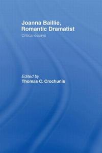 Joanna Baillie, Romantic Dramatist di Thomas C. Crochunis edito da Taylor & Francis Ltd