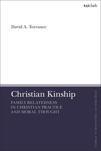 Christian Kinship: Family-Relatedness in Christian Practice and Moral Thought di David A. Torrance edito da T & T CLARK US
