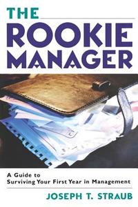 The Rookie Manager: A Guide to Surviving Your First Year in Management di Joseph T. Straub edito da Amacom