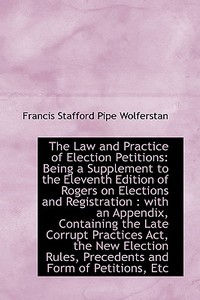 The Law And Practice Of Election Petitions di Francis Stafford Pipe Wolferstan edito da Bibliolife