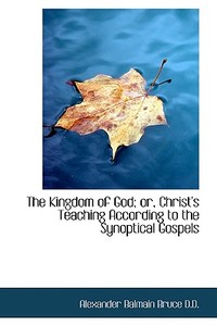 The Kingdom Of God di Alexander Balmain Bruce edito da Bibliolife