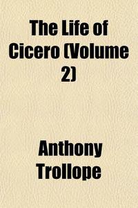 The Life Of Cicero Volume 2 di Anthony Trollope edito da General Books