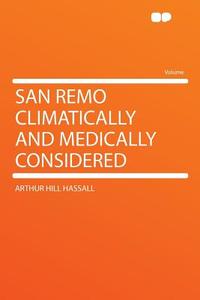 San Remo Climatically and Medically Considered di Arthur Hill Hassall edito da HardPress Publishing