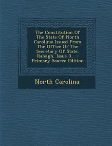 The Constitution of the State of North Carolina: Issued from the Office of the Secretary of State, Raleigh, Issue 3... - Primary Source Edition di North Carolina edito da Nabu Press