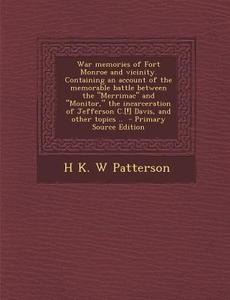 War Memories of Fort Monroe and Vicinity. Containing an Account of the Memorable Battle Between the Merrimac and Monitor, the Incarceration of Jef di H. K. W. Patterson edito da Nabu Press