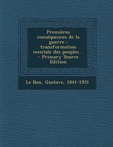 Premieres Consequences de La Guerre: Transformation Mentale Des Peuples .. - Primary Source Edition edito da Nabu Press