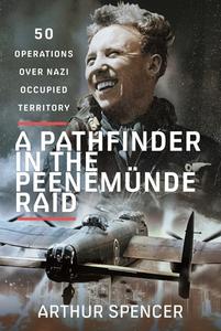 A Pathfinder In The Peenemunde Raid di Arthur Spencer edito da Pen & Sword Books Ltd