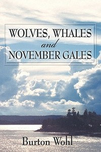Wolves, Whales And November Gales di Burton Wohl edito da Publishamerica