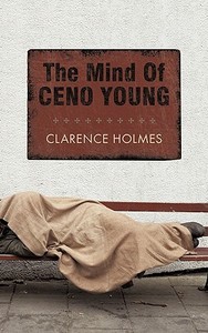The Mind of Ceno Young di Clarence Holmes edito da iUniverse