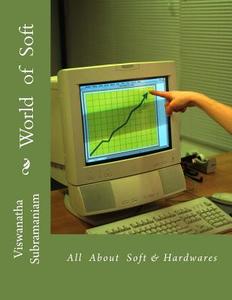 World of Soft: All about Soft & Hardwares di Dr Viswanatha Subramaniam edito da Createspace