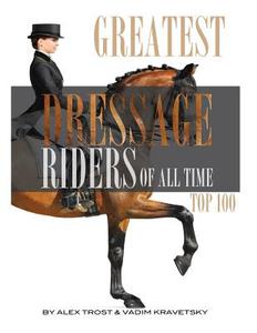 Greatest Dressage Riders to Ever Compete: Top 100 di Alex Trost, Vadim Kravetsky edito da Createspace
