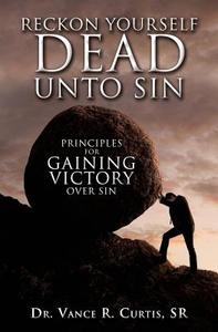 Reckon Yourself Dead Unto Sin di Dr Vance R. Curtis Sr edito da XULON PR