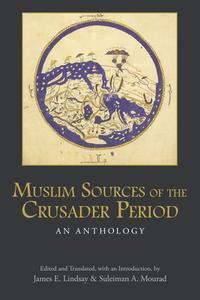 Muslim Sources Of The Crusader Period di James E. Lindsay edito da Hackett Publishing Co, Inc