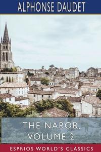 The Nabob, Volume 2 (esprios Classics) di Daudet Alphonse Daudet edito da Blurb