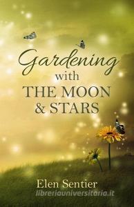 Gardening with the Moon & Stars di Elen Sentier edito da John Hunt Publishing