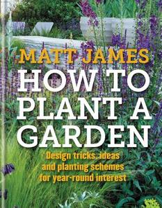RHS How to Plant a Garden di Matt James, Royal Horticultural Society edito da Octopus Publishing Group