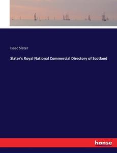 Slater's Royal National Commercial Directory of Scotland di Isaac Slater edito da hansebooks