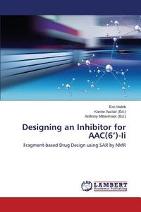 Designing an Inhibitor for AAC(6')-Ii di Eric Habib edito da LAP Lambert Academic Publishing